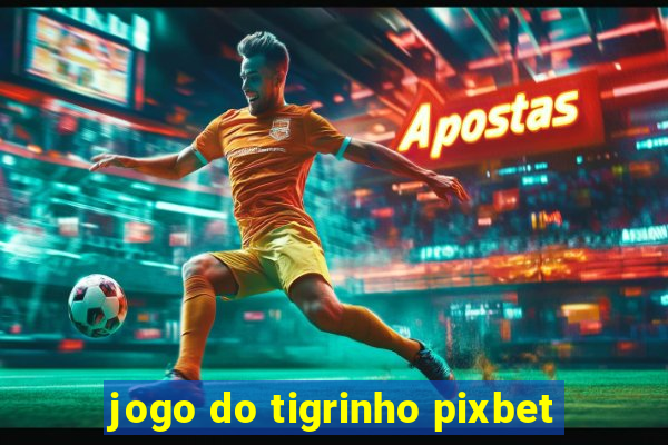 jogo do tigrinho pixbet